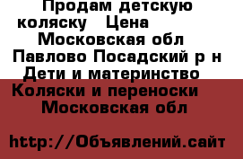 Продам детскую коляску › Цена ­ 15 000 - Московская обл., Павлово-Посадский р-н Дети и материнство » Коляски и переноски   . Московская обл.